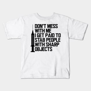 Nurse - Don't mess with me I get paid to stab people with sharp objects Kids T-Shirt